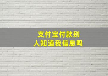 支付宝付款别人知道我信息吗