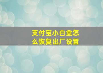 支付宝小白盒怎么恢复出厂设置