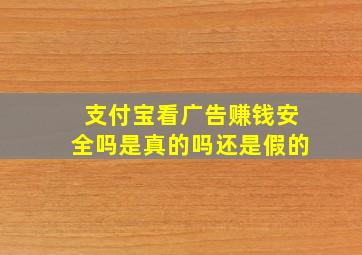 支付宝看广告赚钱安全吗是真的吗还是假的