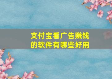 支付宝看广告赚钱的软件有哪些好用