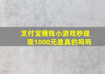 支付宝赚钱小游戏秒提现1000元是真的吗吗