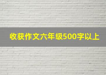 收获作文六年级500字以上