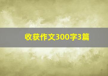 收获作文300字3篇