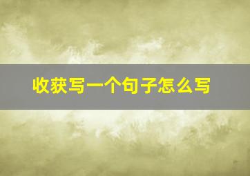 收获写一个句子怎么写