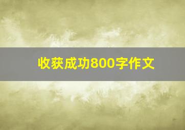 收获成功800字作文