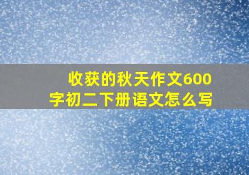 收获的秋天作文600字初二下册语文怎么写