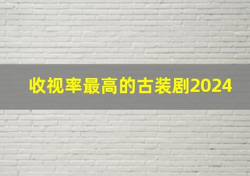 收视率最高的古装剧2024