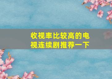 收视率比较高的电视连续剧推荐一下