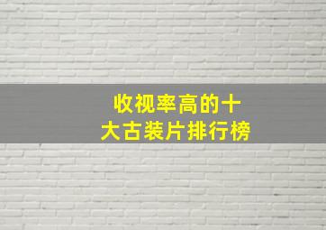 收视率高的十大古装片排行榜