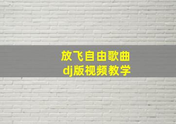 放飞自由歌曲dj版视频教学