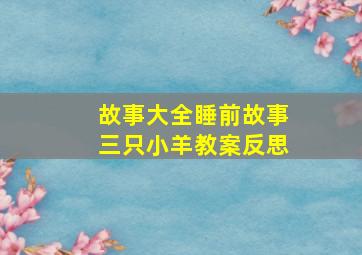 故事大全睡前故事三只小羊教案反思