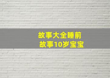 故事大全睡前故事10岁宝宝