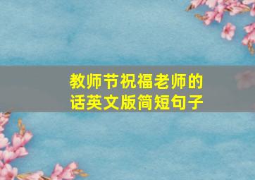 教师节祝福老师的话英文版简短句子