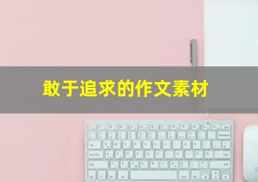 敢于追求的作文素材