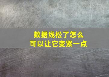 数据线松了怎么可以让它变紧一点