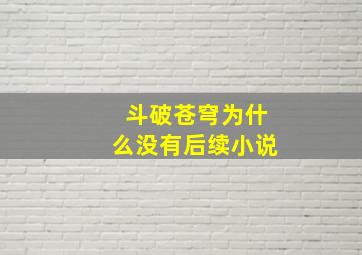 斗破苍穹为什么没有后续小说