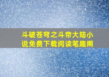 斗破苍穹之斗帝大陆小说免费下载阅读笔趣阁