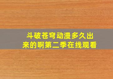 斗破苍穹动漫多久出来的啊第二季在线观看