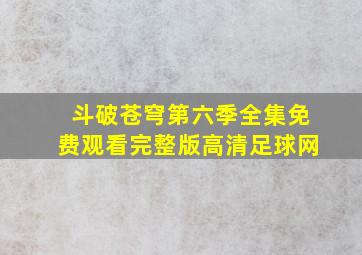 斗破苍穹第六季全集免费观看完整版高清足球网