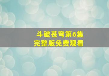 斗破苍穹第6集完整版免费观看