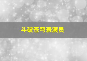 斗破苍穹表演员