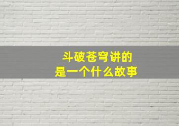 斗破苍穹讲的是一个什么故事