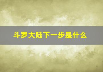 斗罗大陆下一步是什么