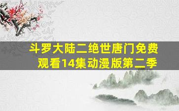 斗罗大陆二绝世唐门免费观看14集动漫版第二季