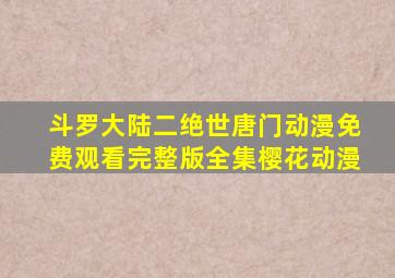 斗罗大陆二绝世唐门动漫免费观看完整版全集樱花动漫