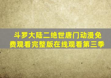 斗罗大陆二绝世唐门动漫免费观看完整版在线观看第三季