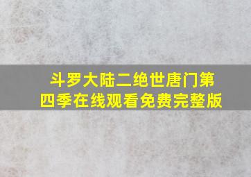 斗罗大陆二绝世唐门第四季在线观看免费完整版