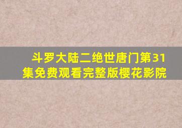 斗罗大陆二绝世唐门第31集免费观看完整版樱花影院