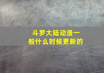 斗罗大陆动漫一般什么时候更新的