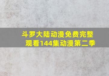 斗罗大陆动漫免费完整观看144集动漫第二季