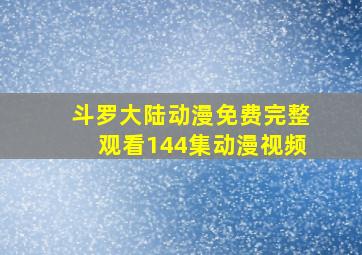 斗罗大陆动漫免费完整观看144集动漫视频