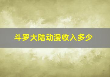 斗罗大陆动漫收入多少