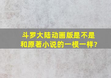 斗罗大陆动画版是不是和原著小说的一模一样?