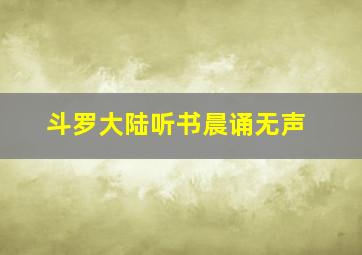 斗罗大陆听书晨诵无声