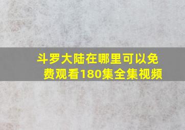 斗罗大陆在哪里可以免费观看180集全集视频