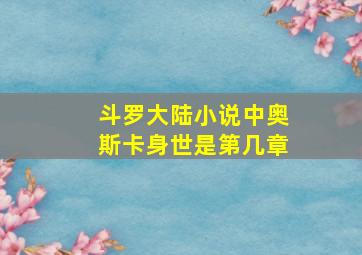 斗罗大陆小说中奥斯卡身世是第几章