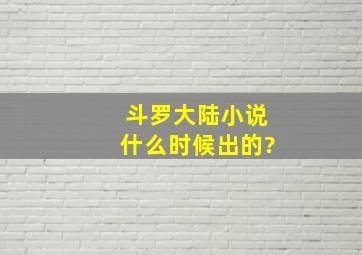 斗罗大陆小说什么时候出的?