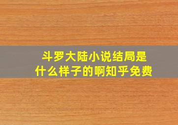 斗罗大陆小说结局是什么样子的啊知乎免费