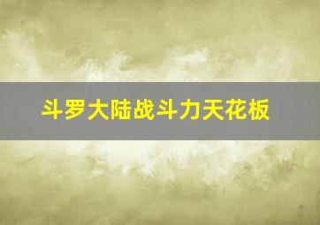 斗罗大陆战斗力天花板