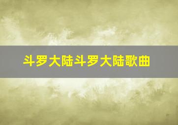 斗罗大陆斗罗大陆歌曲