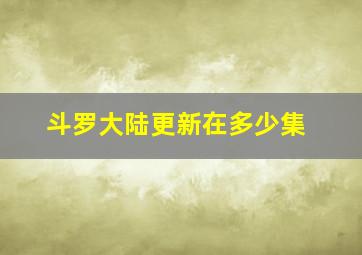 斗罗大陆更新在多少集