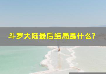 斗罗大陆最后结局是什么?