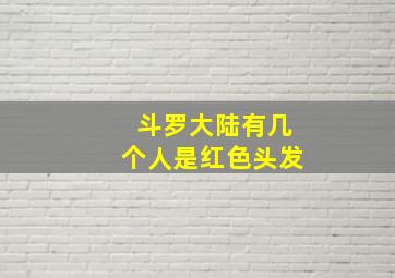 斗罗大陆有几个人是红色头发