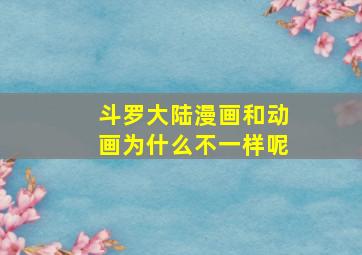 斗罗大陆漫画和动画为什么不一样呢