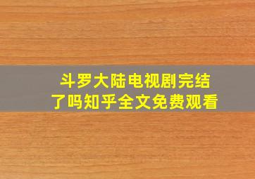 斗罗大陆电视剧完结了吗知乎全文免费观看