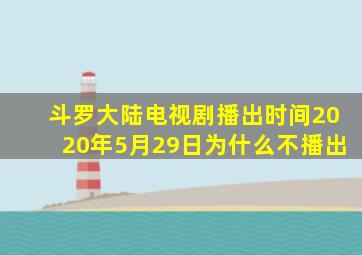 斗罗大陆电视剧播出时间2020年5月29日为什么不播出